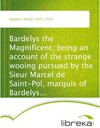 Buchcover Bardelys the Magnificent; being an account of the strange wooing pursued by the Sieur Marcel de Saint-Pol, marquis of Ba