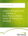 Buchcover Letters of Franz Liszt -- Volume 1 from Paris to Rome: Years of Travel as a Virtuoso