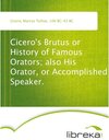 Buchcover Cicero's Brutus or History of Famous Orators; also His Orator, or Accomplished Speaker.