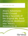 Buchcover Alice's Adventures Under Ground Being a facsimile of the original Ms. book afterwards developed into "Alice's Adventures