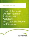 Buchcover Lives of the most Eminent Painters Sculptors and Architects Vol 07 (of 10) Tribolo to Il Sodoma