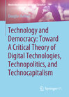 Buchcover Technology and Democracy: Toward A Critical Theory of Digital Technologies, Technopolitics, and Technocapitalism