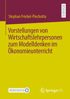 Buchcover Vorstellungen von Wirtschaftslehrpersonen zum Modelldenken im Ökonomieunterricht