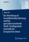Buchcover Die Abtreibung als Gesundheitsdienstleistung und ihre grenzüberschreitende (Nicht-)Verfügbarkeit innerhalb der Europäisc