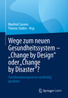 Buchcover Wege zum neuen Gesundheitssystem - "Change by Design" oder "Change by Disaster"?