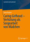 Buchcover Caring Girlhood – Verhütung als Sorgearbeit von Mädchen