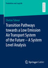 Buchcover Transition Pathways towards a Low Emission Air Transport System of the Future - A System Level Analysis