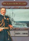 Buchcover Die kaiserliche Marine 1871 - 1918 (Wandkalender 2015 DIN A2 hoch)