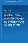 Buchcover Die cutane Form der hepatischen Porphyrie und die Porphyrinausscheidung im Harn