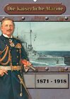 Buchcover Die kaiserliche Marine 1871 - 1918 (Wandkalender 2017 DIN A2 hoch)