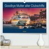 Buchcover Goodbye Mutter aller Clubschiffe (hochwertiger Premium Wandkalender 2024 DIN A2 quer), Kunstdruck in Hochglanz