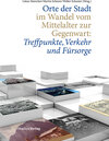 Buchcover Orte der Stadt im Wandel vom Mittelalter zur Gegenwart: Treffpunkte, Verkehr und Fürsorge