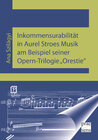 Buchcover Inkommensurabilität in Aurel Stroes Musik am Beispiel seiner Opern-Trilogie „Orestie“