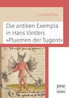 Buchcover Die antiken Exempla in Hans Vintlers »Pluemen der Tugent«