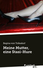 Buchcover Meine Mutter, eine Stasi-Hure