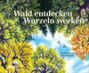 Buchcover Wald entdecken, Wurzeln wecken