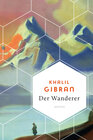 Buchcover Khalil Gibran, Der Wanderer - 50 poetische Gleichnisse über Liebe Freiheit, Hoffnung, Abschied