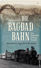 Buchcover Die Bagdadbahn - der deutsche Orient-Traum. Abenteurer, Ingenieure und Spione