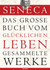 Buchcover Seneca, Das große Buch vom glücklichen Leben - Gesammelte Werke