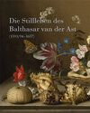 Buchcover Die Stillleben des Balthasar van der Ast (1593/94–1657)