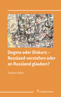 Buchcover Dogma oder Diskurs – Russland verstehen oder an Russland glauben?