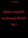 Buchcover Geboren, ungeliebt und dennoch überlebt Teil 1