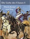 Buchcover Die Liebe des Ulanen 5  Durch Kampf zum Sieg