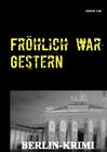 Buchcover Fröhlich war Gestern, Berlin-Krimi