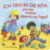 Buchcover Ich geh in die Kita und was machen Mama und Papa?