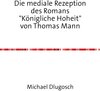 Buchcover Die mediale Rezeption des Romans "Königliche Hoheit" von Thomas Mann
