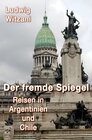 Buchcover Weltreisen / DER FREMDE SPIEGEL - Reisen in Argentinien und Chile