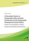 Buchcover A Simulation Game on Sustainable Diets and their Contribution to the Sustainable Development Goals (SDGs) – its Effect o