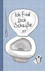 Buchcover Ich find dich Scheiße...gut! - Notizbuch