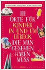 Buchcover 111 Orte für Kinder in und um Lübeck, die man gesehen haben muss