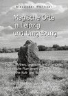 Buchcover Magische Orte in Leipzig und Umgebung: Sagen, Mythen, Legenden und Altertümer, vorzeitliche Flurnamen und Fundstätten, h