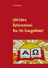 Buchcover 500 Jahre Reformation! - Nur für Evangelikale?