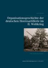 Buchcover Organisationsgeschichte der deutschen Heeresartillerie im II. Weltkrieg