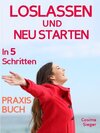 Buchcover Loslassen: DAS GROSSE PRAXISBUCH ZUM LOSLASSEN! Wie Sie in 5 Schritten loslassen, von Herzen verzeihen und glücklich neu