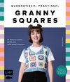 Buchcover Quadratisch, praktisch, Granny Squares! 15 Häkelprojekte | 40 Muster | 1000 Möglichkeiten