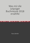 Buchcover Was mir die Leipziger Buchmesse 2018 erzählte