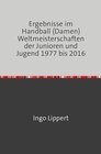 Buchcover Ergebnisse im Handball (Damen) Weltmeisterschaften der Junioren und Jugend 1977 bis 2016