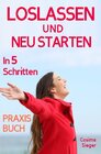 Buchcover Loslassen: DAS GROSSE PRAXISBUCH ZUM LOSLASSEN! Wie Sie in 5 Schritten loslassen, von Herzen verzeihen und glücklich neu