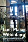 Buchcover Lost Places - Wittenberg - Ein Text-Fotoband zu dem, was im Verborgenen liegt oder verloren ging