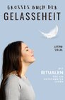 Buchcover Gelassenheit: DAS GROSSE BUCH DER GELASSENHEIT! Wie Sie auf tiefer Ebene Gelassenheit finden und ein für alle Mal Ihren 