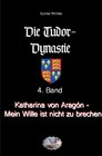 Buchcover Die Tudor-Dynastie / Katharina von Aragón - Mein Wille ist nicht zu brechen! (Bebildert)