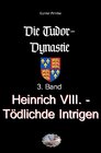 Buchcover Die Tudor-Dynastie / Heinrich VIII. - Tödliche Intrigen (Bebildert)