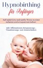 Buchcover Hypnobirthing für Anfänger: Auf natürliche und sanfte Weise zu einer sicheren und entspannten Geburt - inkl. Affirmation