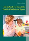 Buchcover Die Zukunft von Sexualität, Familie, Kindheit und Jugend