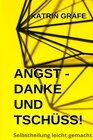 Buchcover Selbstheilung leicht gemacht / Angst - Danke und Tschüss!