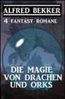 Buchcover Die Magie von Drachen und Orks: 4 Fantasy Romane